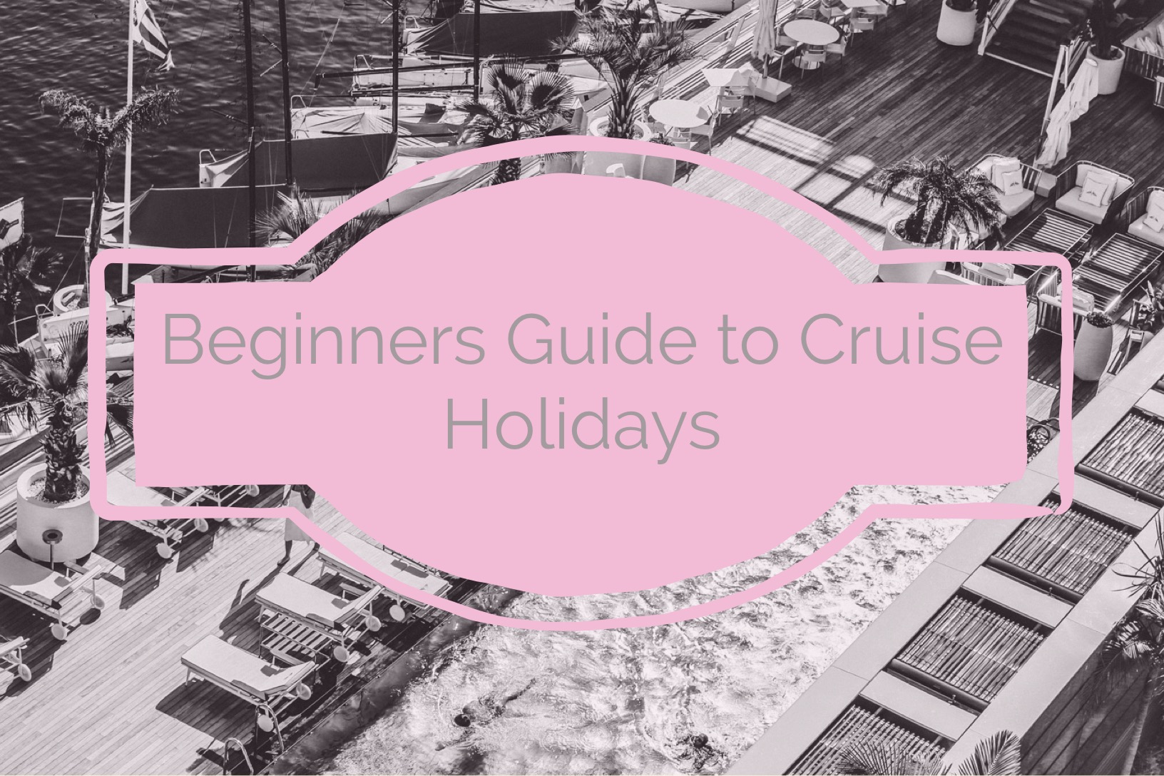 A Beginners Guide To Cruise Holidays