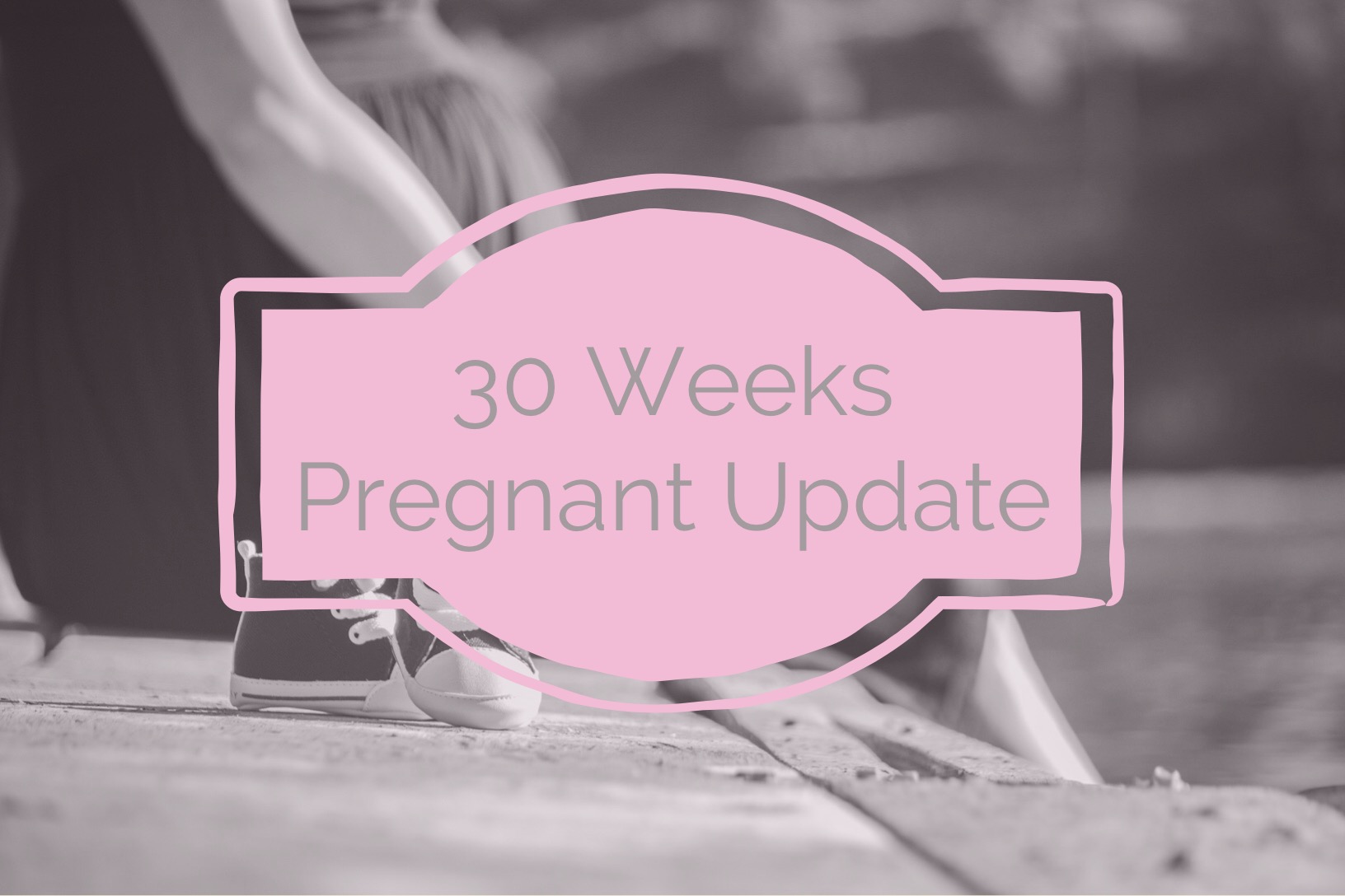 30 Weeks Pregnant Update