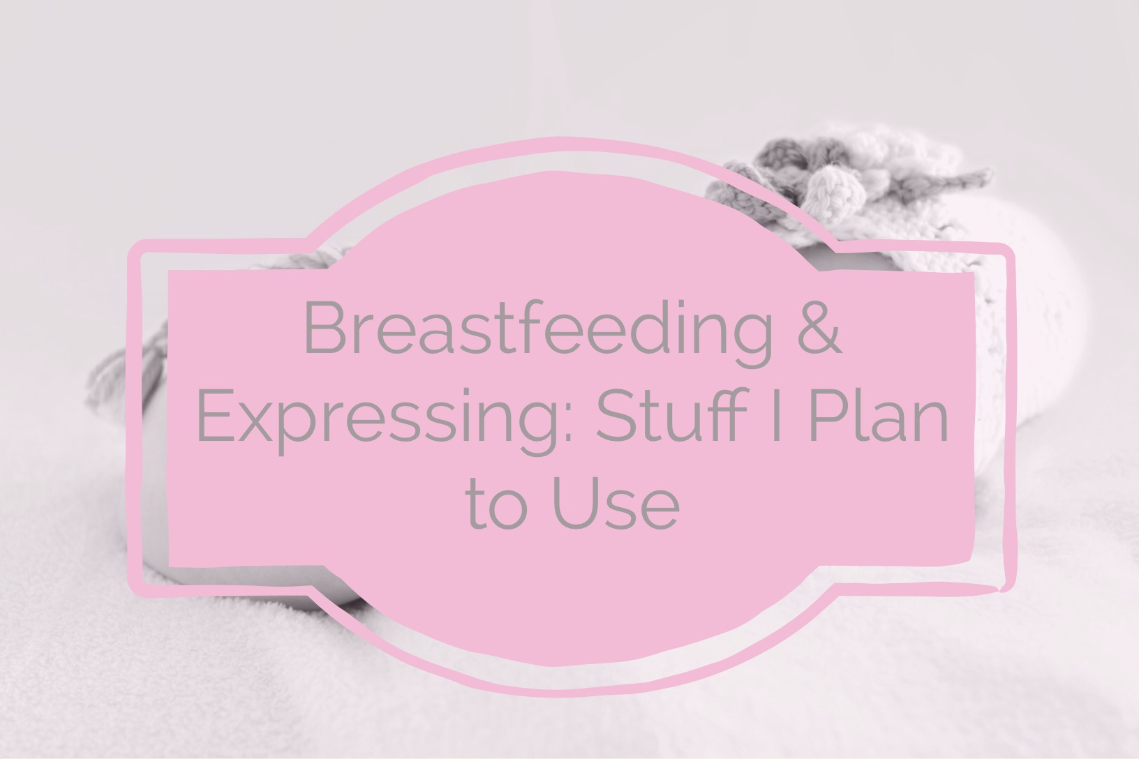 What I’ll Be Using to Help Me Breastfeed & Express