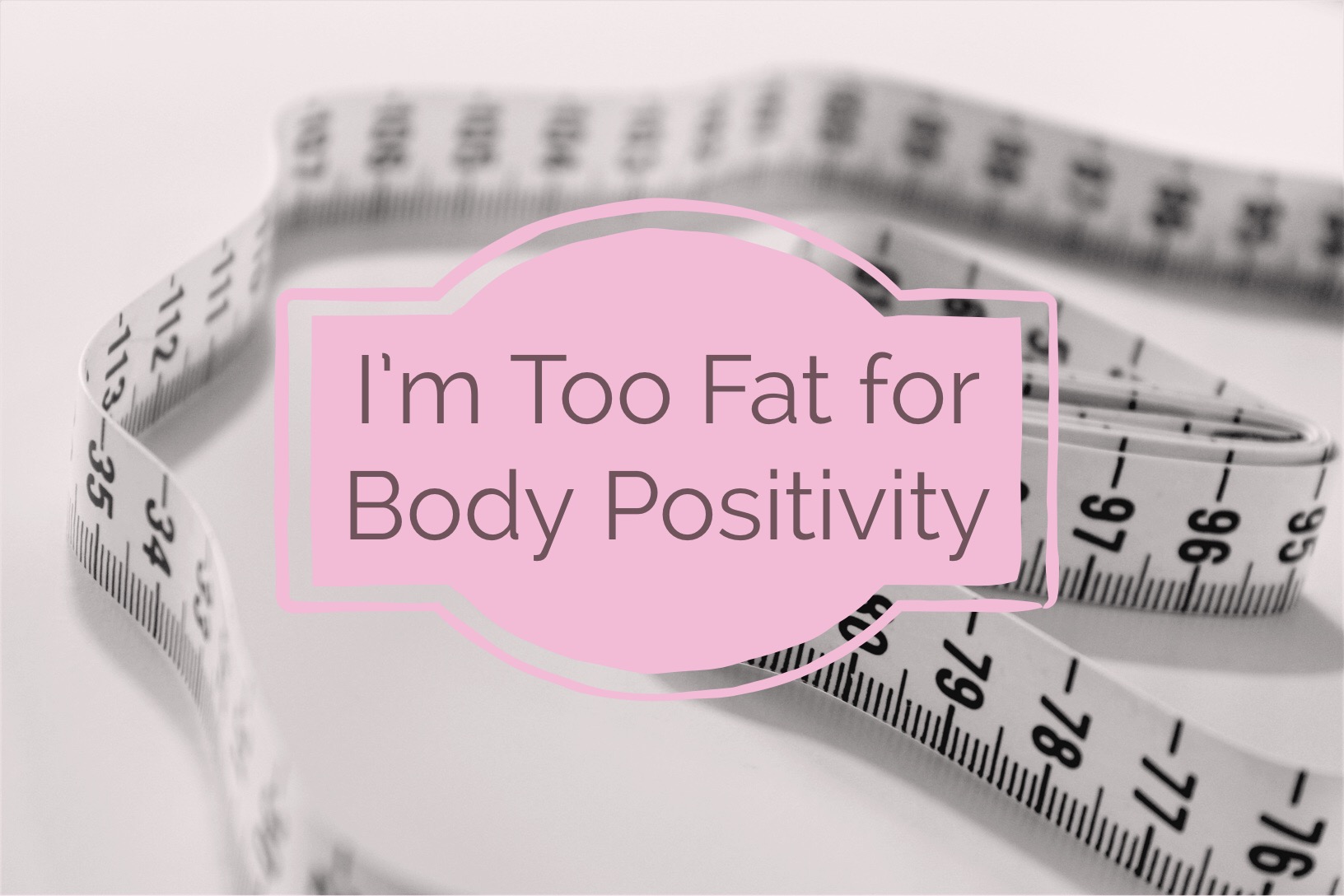 I’m Too Fat To Be Body Positive